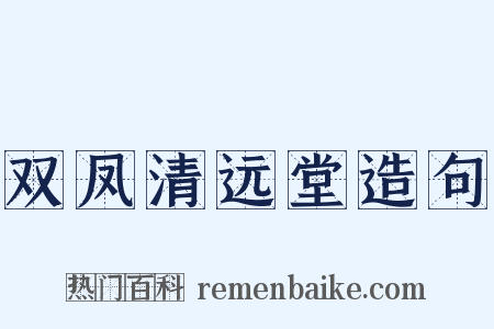 双凤清远堂造句是什么意思的图片